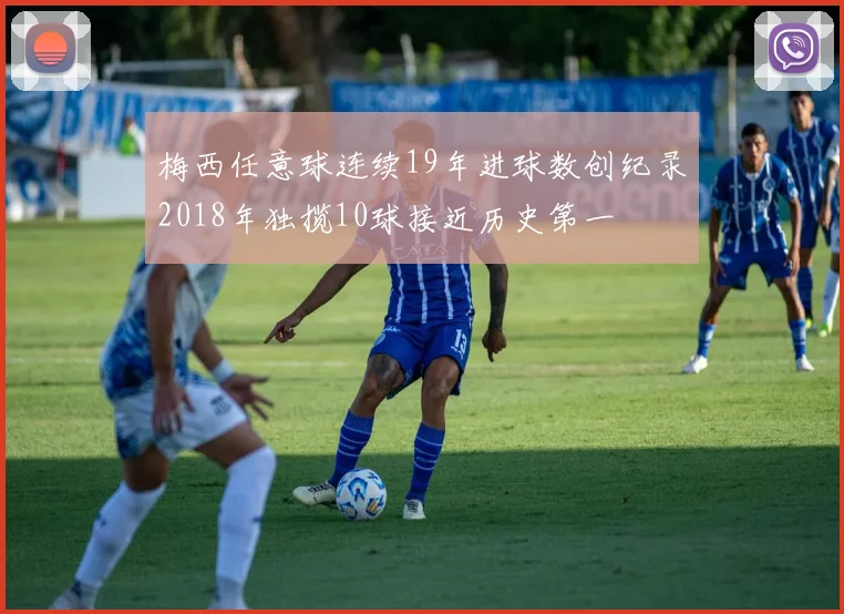 梅西任意球连续19年进球数创纪录2018年独揽10球接近历史第一