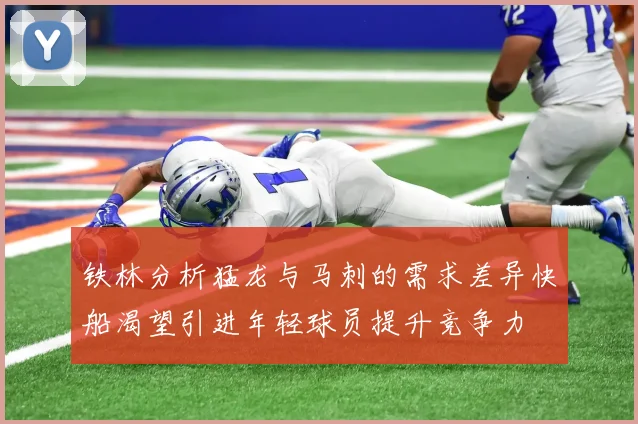 铁林分析猛龙与马刺的需求差异快船渴望引进年轻球员提升竞争力